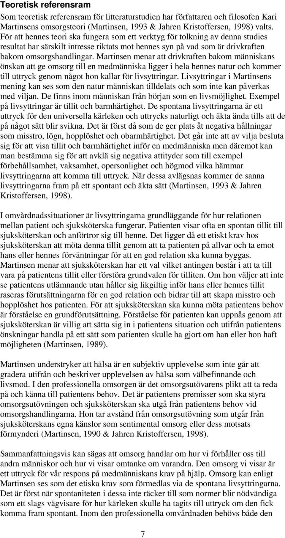 Martinsen menar att drivkraften bakom människans önskan att ge omsorg till en medmänniska ligger i hela hennes natur och kommer till uttryck genom något hon kallar för livsyttringar.