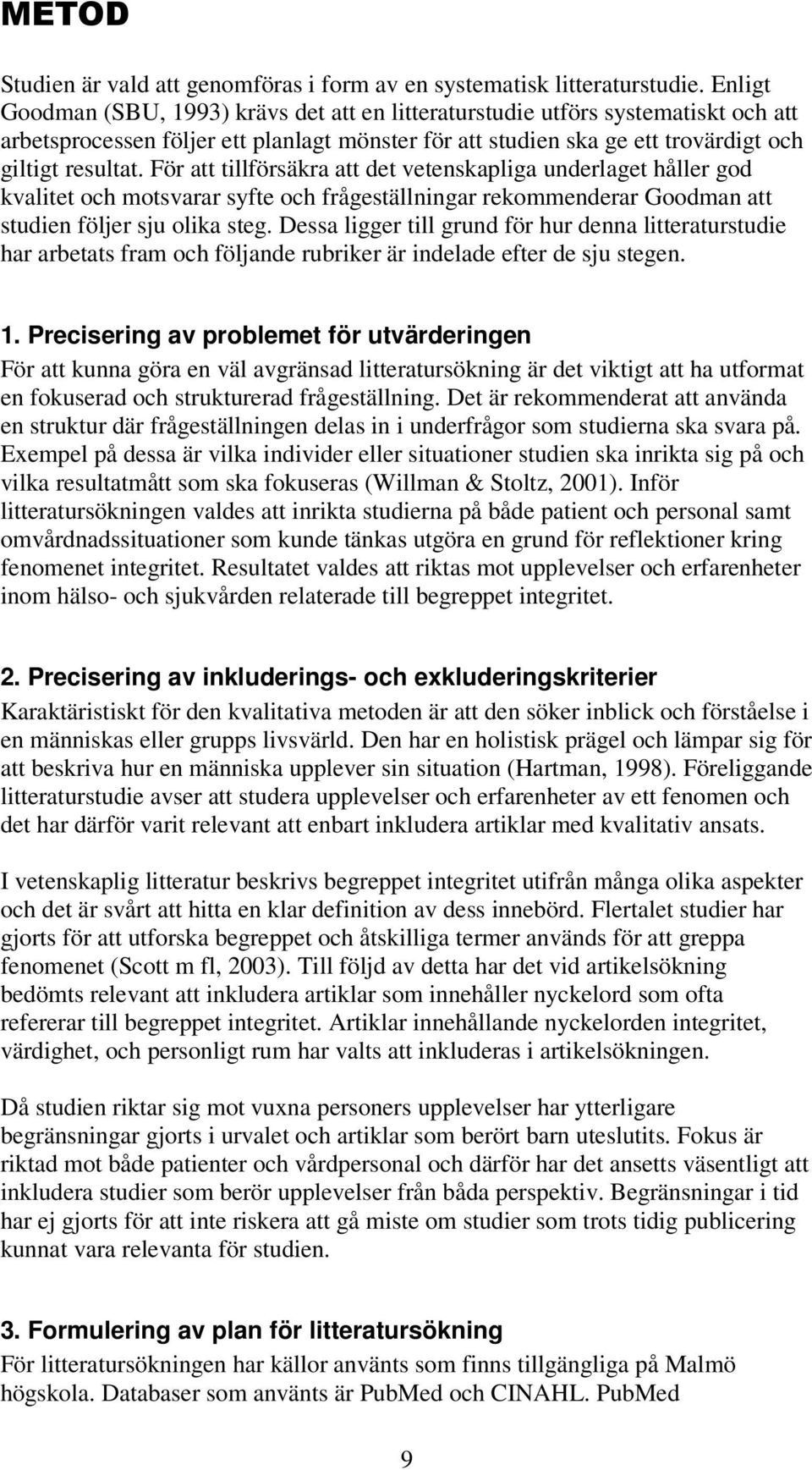För att tillförsäkra att det vetenskapliga underlaget håller god kvalitet och motsvarar syfte och frågeställningar rekommenderar Goodman att studien följer sju olika steg.