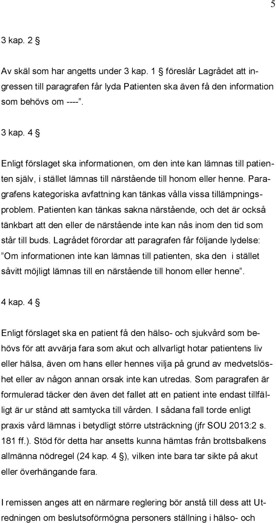 Patienten kan tänkas sakna närstående, och det är också tänkbart att den eller de närstående inte kan nås inom den tid som står till buds.