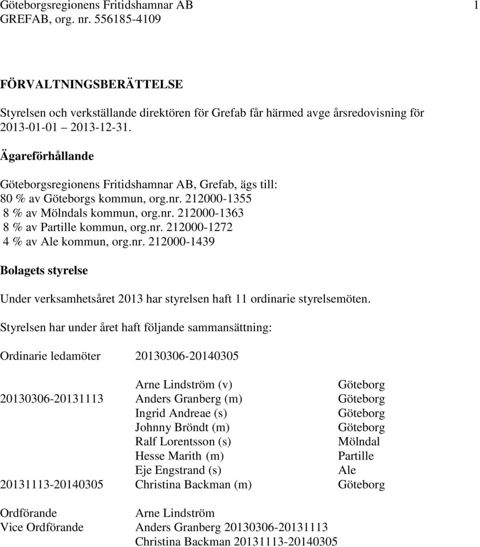 nr. 212000-1439 Bolagets styrelse Under verksamhetsåret 2013 har styrelsen haft 11 ordinarie styrelsemöten.