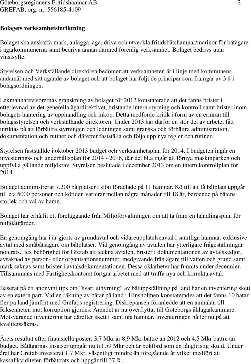 Styrelsen och Verkställande direktören bedömer att verksamheten är i linje med kommunens ändamål med sitt ägande av bolaget och att bolaget har följt de principer som framgår av 3 i bolagsordningen.