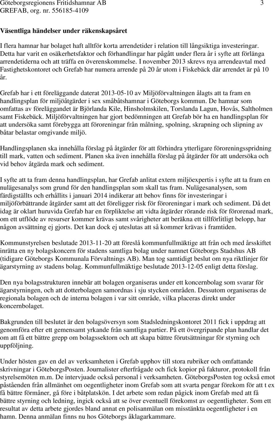 I november 2013 skrevs nya arrendeavtal med Fastighetskontoret och Grefab har numera arrende på 20 år utom i Fiskebäck där arrendet är på 10 år.