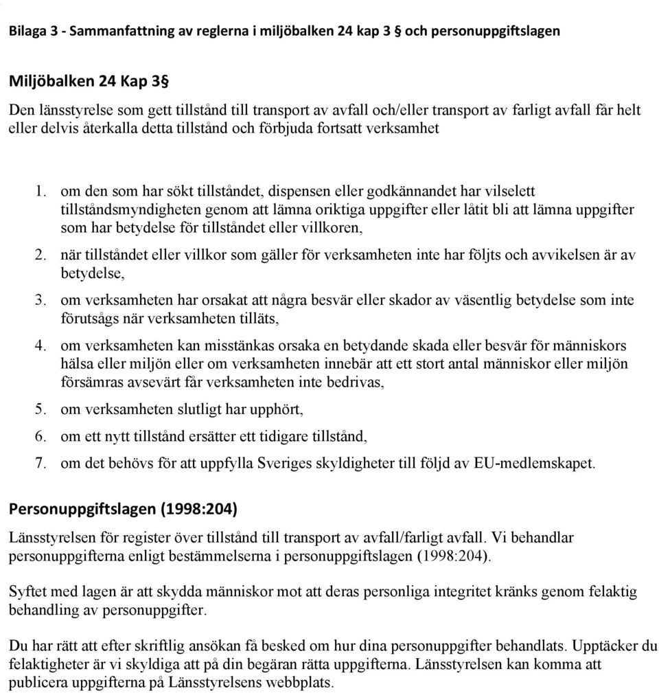 om den som har sökt tillståndet, dispensen eller godkännandet har vilselett tillståndsmyndigheten genom att lämna oriktiga uppgifter eller låtit bli att lämna uppgifter som har betydelse för