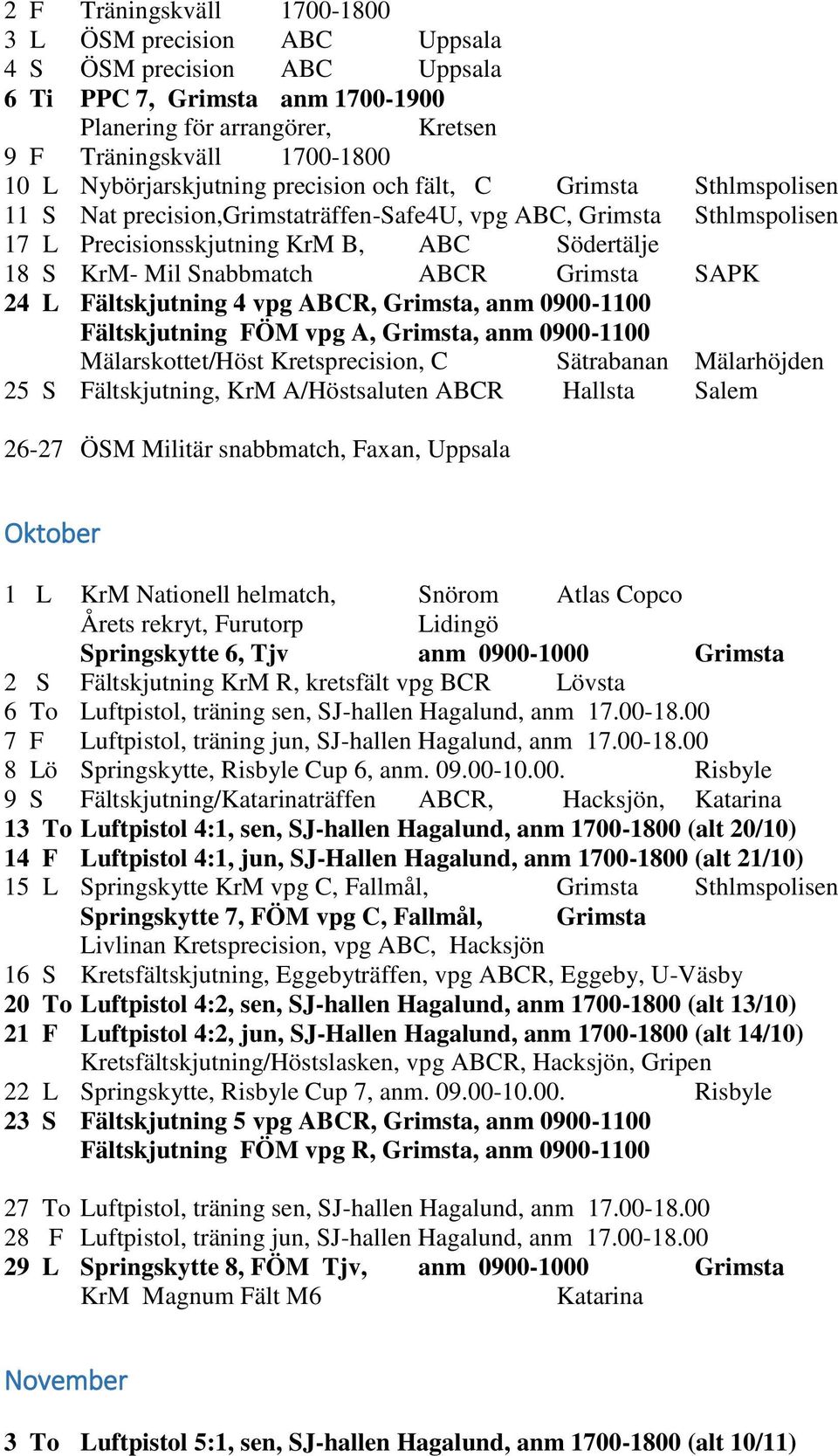 Snabbmatch ABCR Grimsta SAPK 24 L Fältskjutning 4 vpg ABCR, Grimsta, anm 0900-1100 Fältskjutning FÖM vpg A, Grimsta, anm 0900-1100 Mälarskottet/Höst Kretsprecision, C Sätrabanan Mälarhöjden 25 S