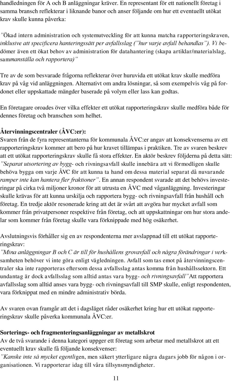 systemutveckling för att kunna matcha rapporteringskraven, inklusive att specificera hanteringssätt per avfallsslag ( hur varje avfall behandlas ).