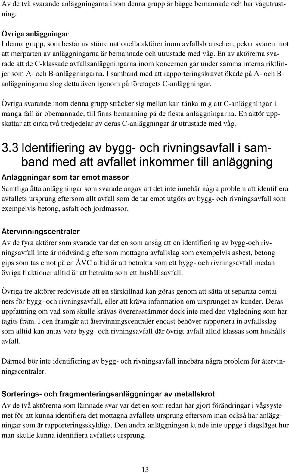 En av aktörerna svarade att de C-klassade avfallsanläggningarna inom koncernen går under samma interna riktlinjer som A- och B-anläggningarna.