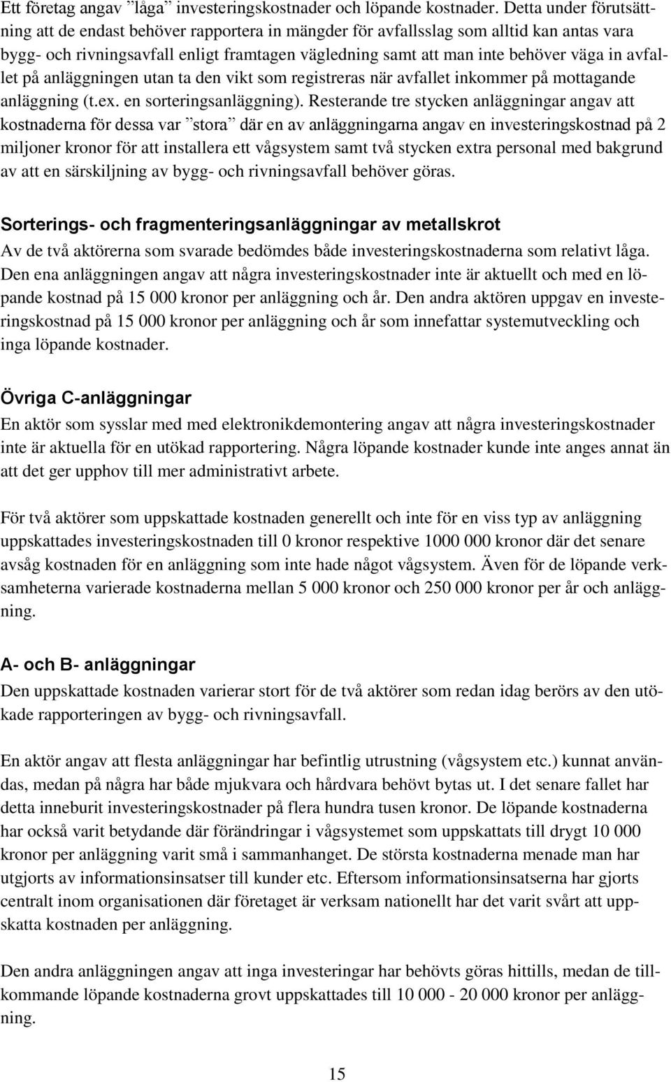 avfallet på anläggningen utan ta den vikt som registreras när avfallet inkommer på mottagande anläggning (t.ex. en sorteringsanläggning).