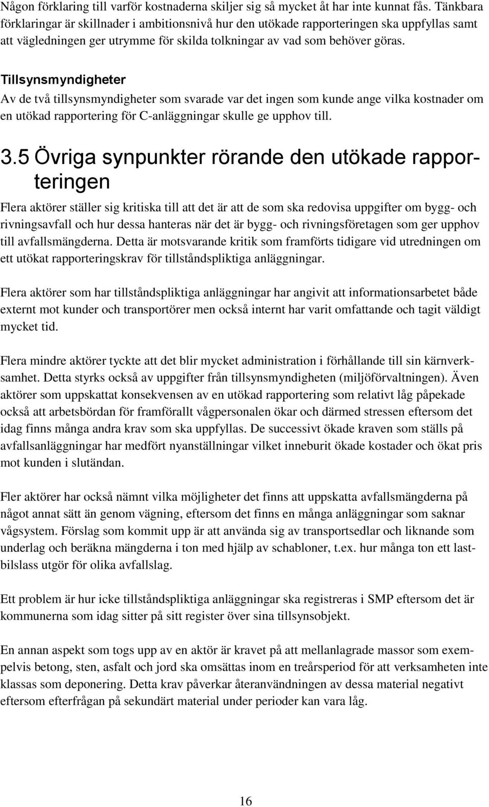 Tillsynsmyndigheter Av de två tillsynsmyndigheter som svarade var det ingen som kunde ange vilka kostnader om en utökad rapportering för C-anläggningar skulle ge upphov till. 3.