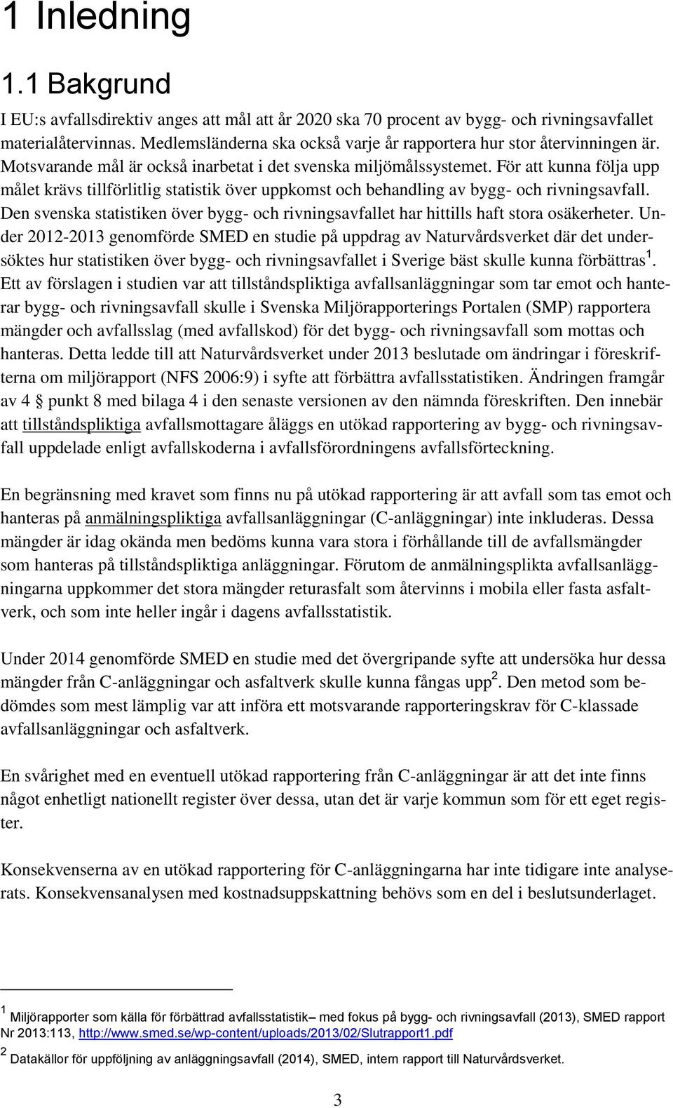 För att kunna följa upp målet krävs tillförlitlig statistik över uppkomst och behandling av bygg- och rivningsavfall.