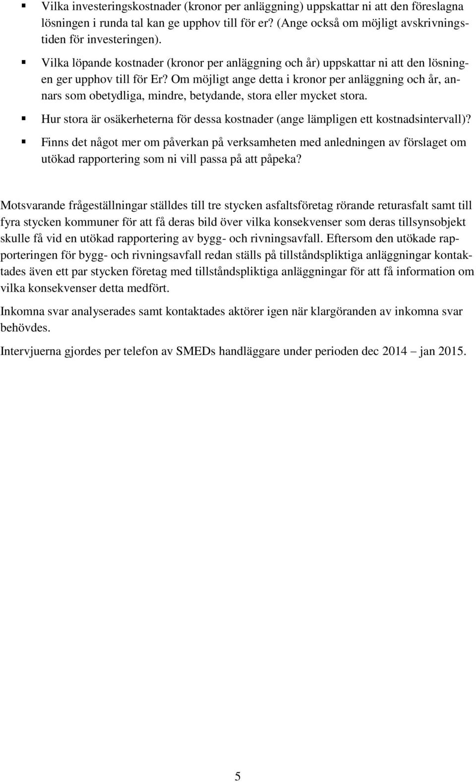 Om möjligt ange detta i kronor per anläggning och år, annars som obetydliga, mindre, betydande, stora eller mycket stora.