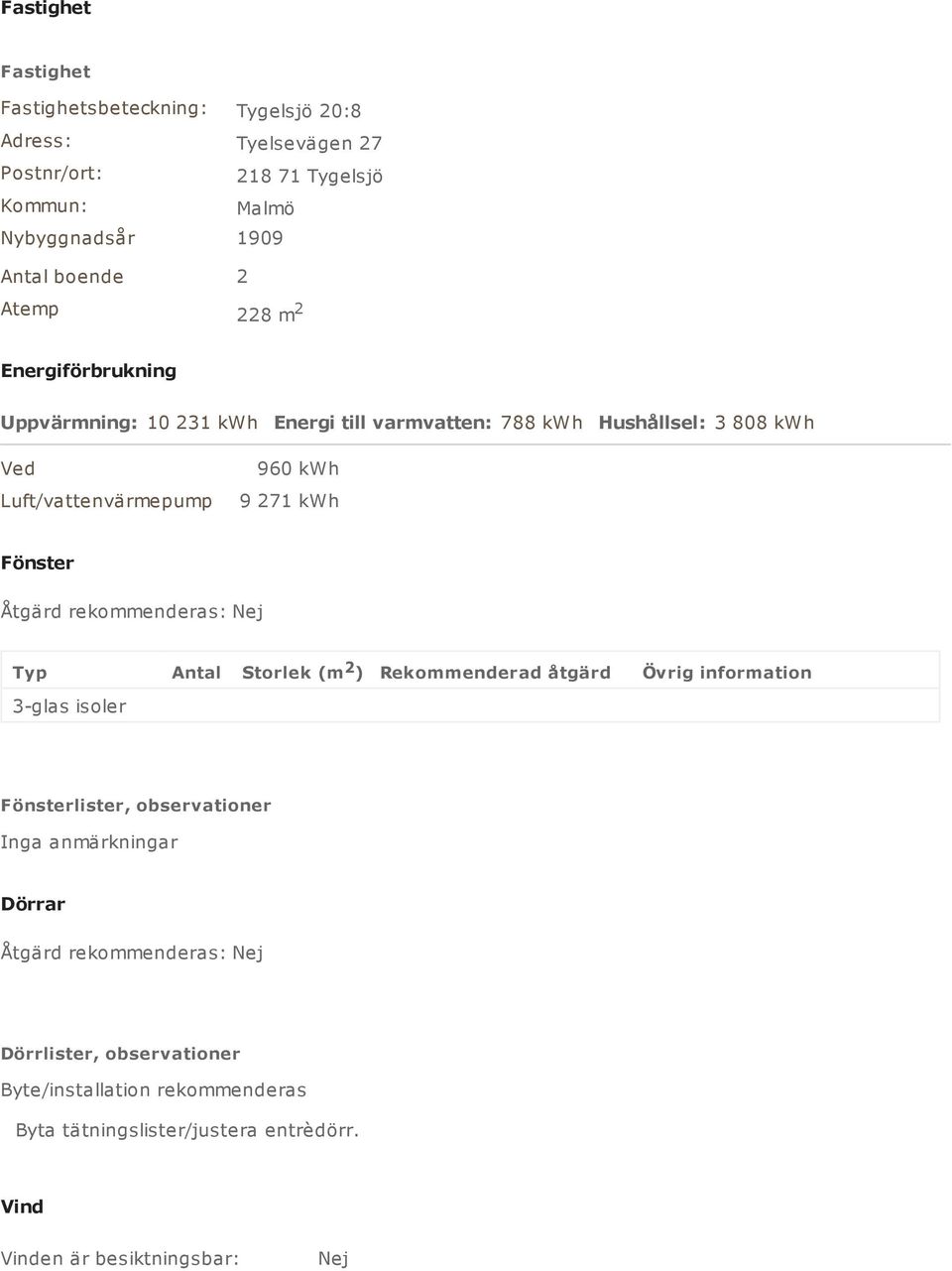 Fönster Åtgärd rekommenderas: Typ Antal Storlek (m 2 ) Rekommenderad åtgärd Övrig information 3-glas isoler Fönsterlister, observationer Inga anmärkningar