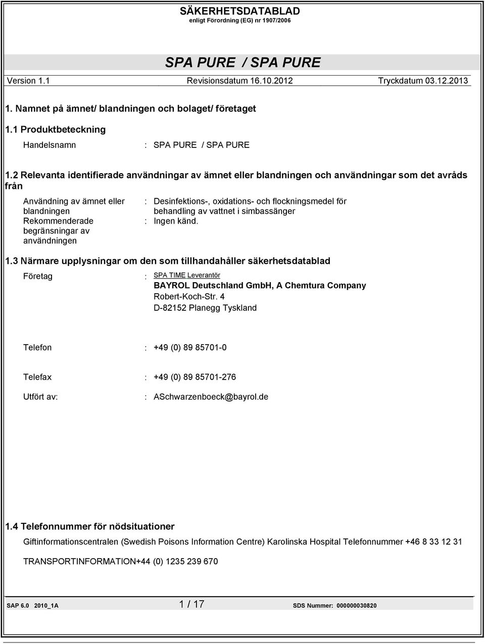 Desinfektions-, oxidations- och flockningsmedel för behandling av vattnet i simbassänger : Ingen känd. 1.