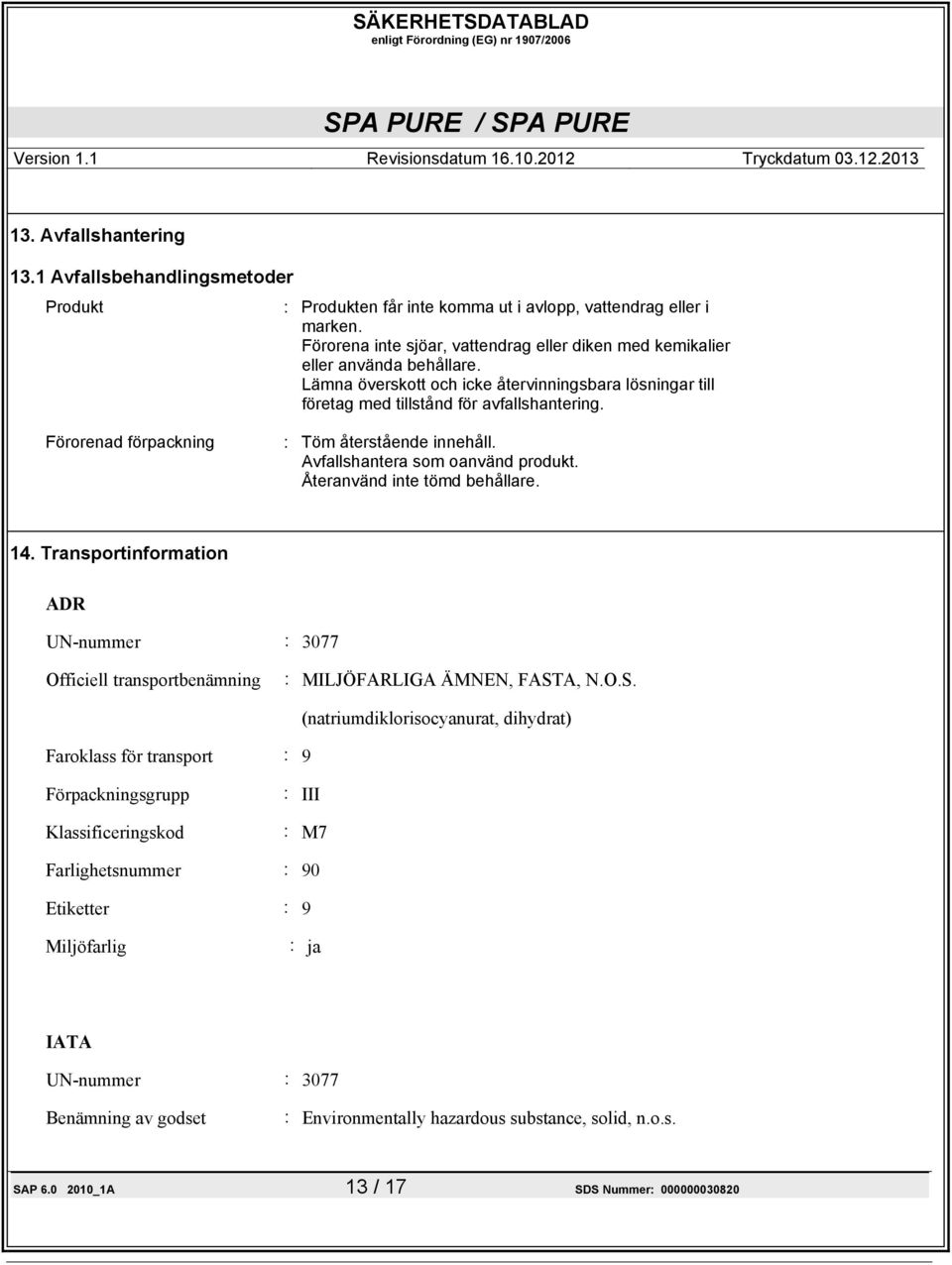 Förorenad förpackning : Töm återstående innehåll. Avfallshantera som oanvänd produkt. Återanvänd inte tömd behållare. 14.