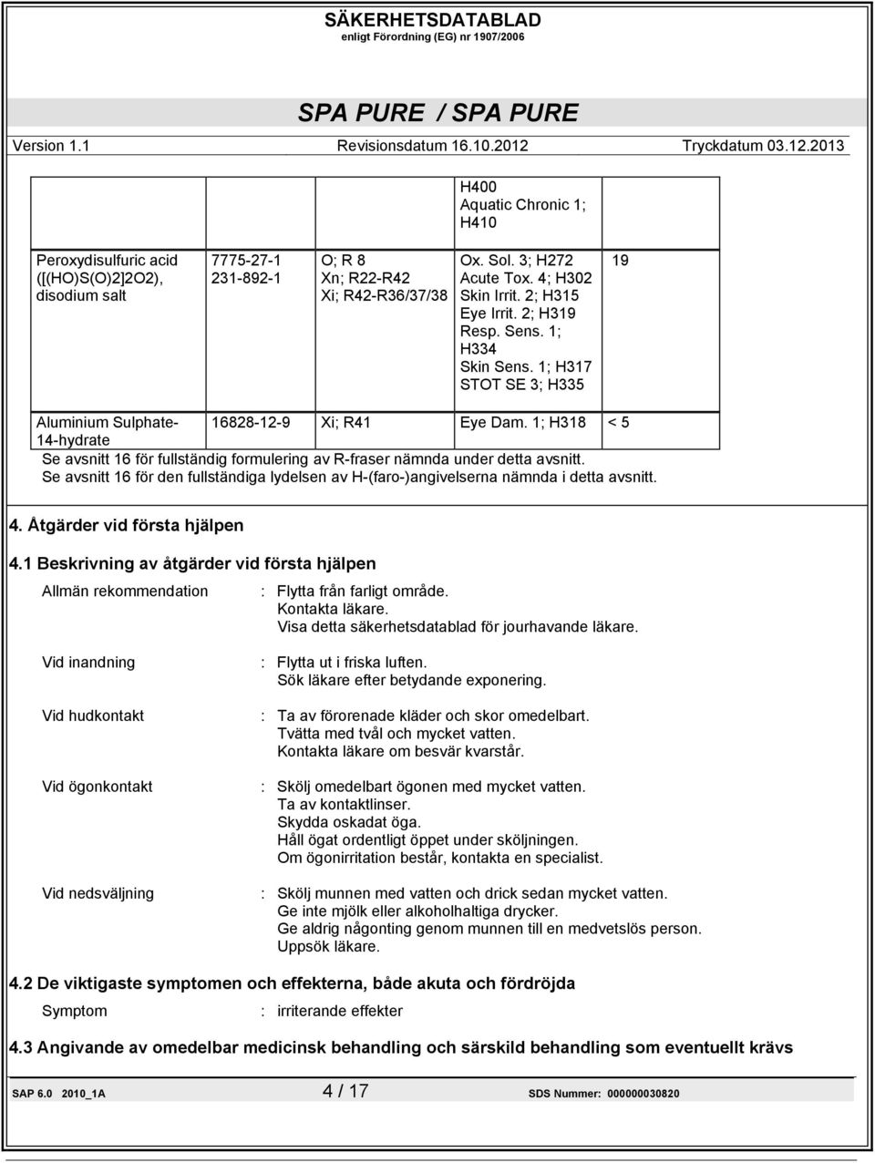 1; H318 < 5 14-hydrate Se avsnitt 16 för fullständig formulering av R-fraser nämnda under detta avsnitt. Se avsnitt 16 för den fullständiga lydelsen av H-(faro-)angivelserna nämnda i detta avsnitt. 4.