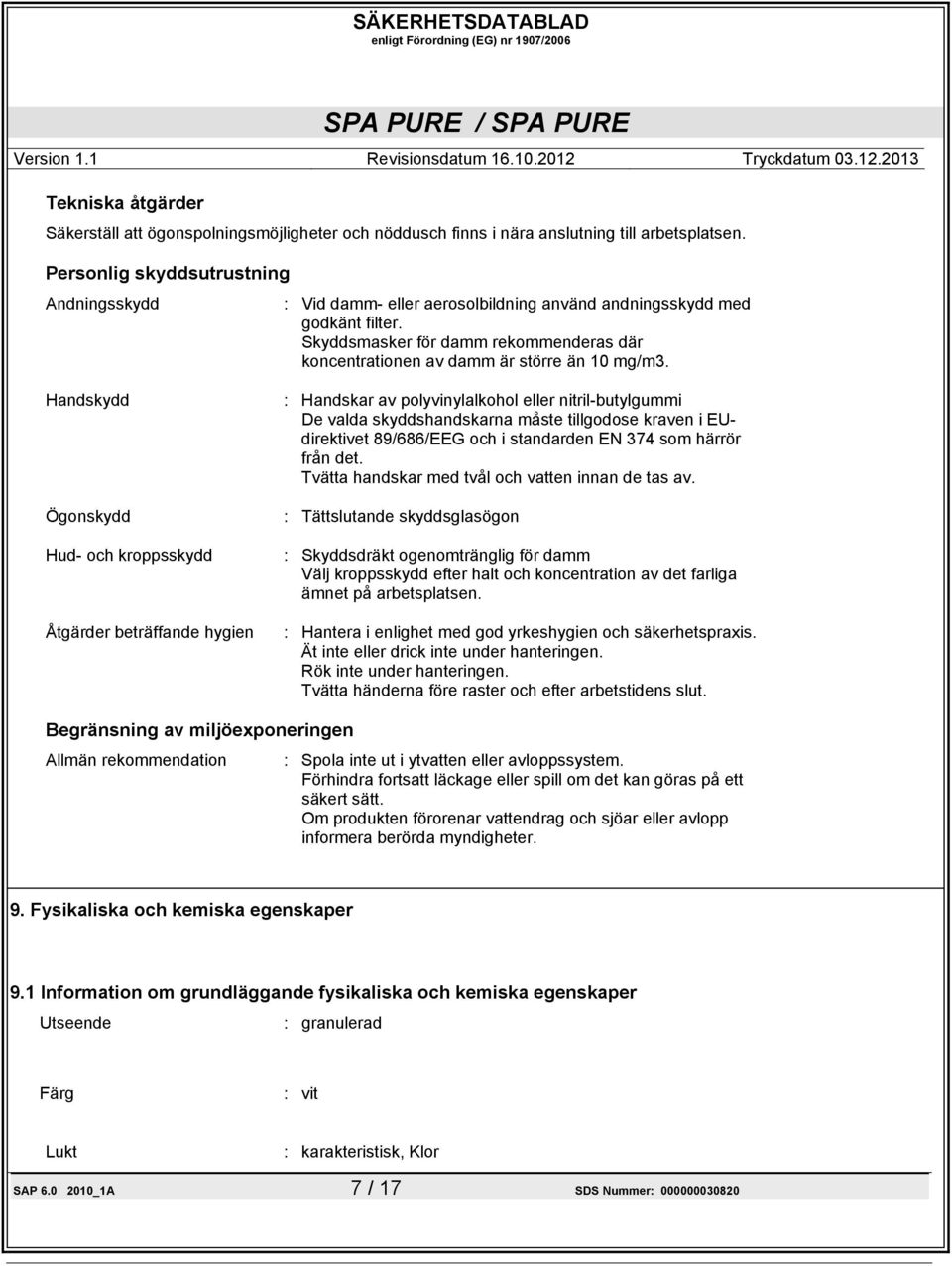 Skyddsmasker för damm rekommenderas där koncentrationen av damm är större än 10 mg/m3.