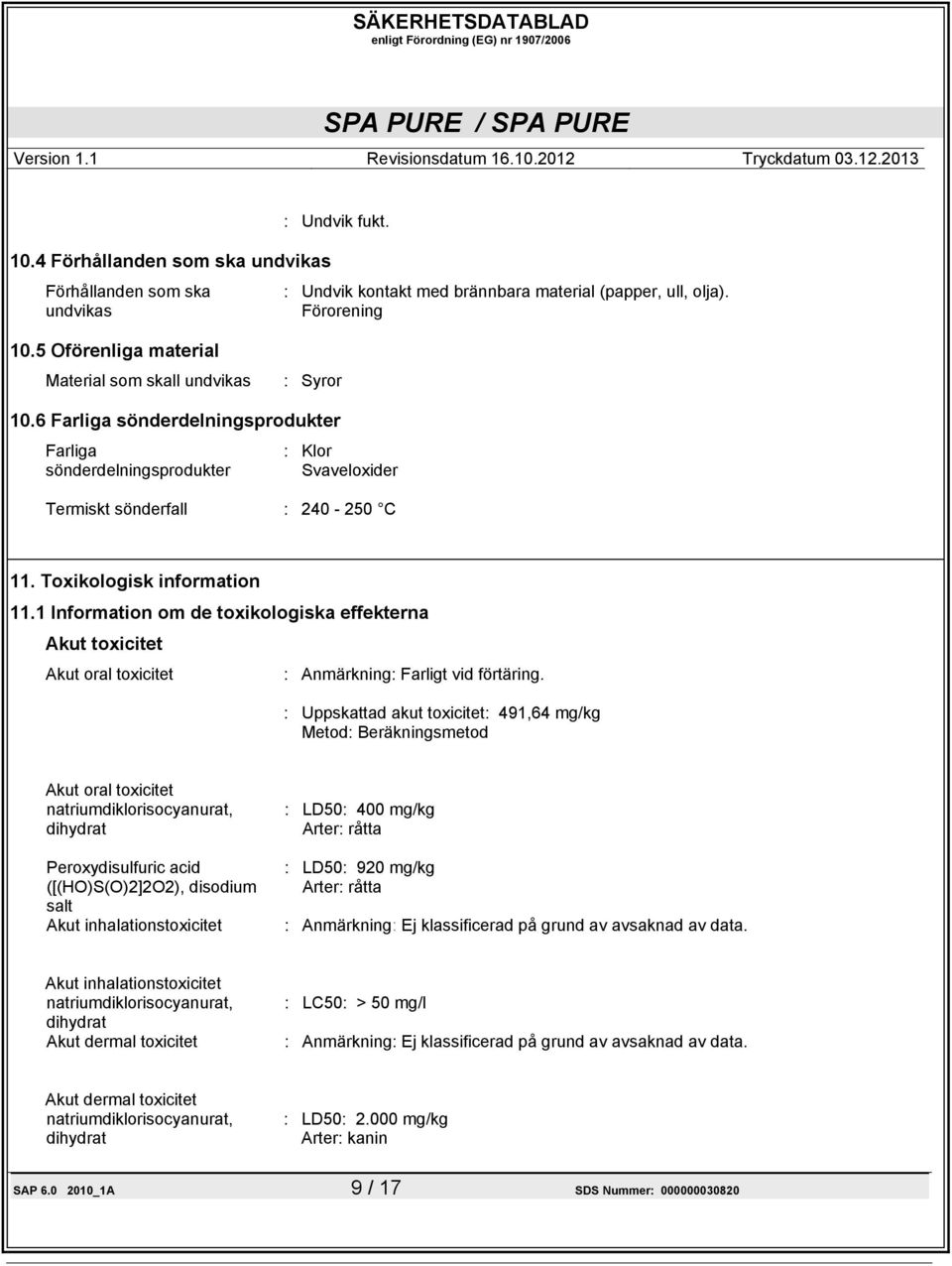 Toxikologisk information 11.1 Information om de toxikologiska effekterna Akut toxicitet Akut oral toxicitet : Anmärkning: Farligt vid förtäring.