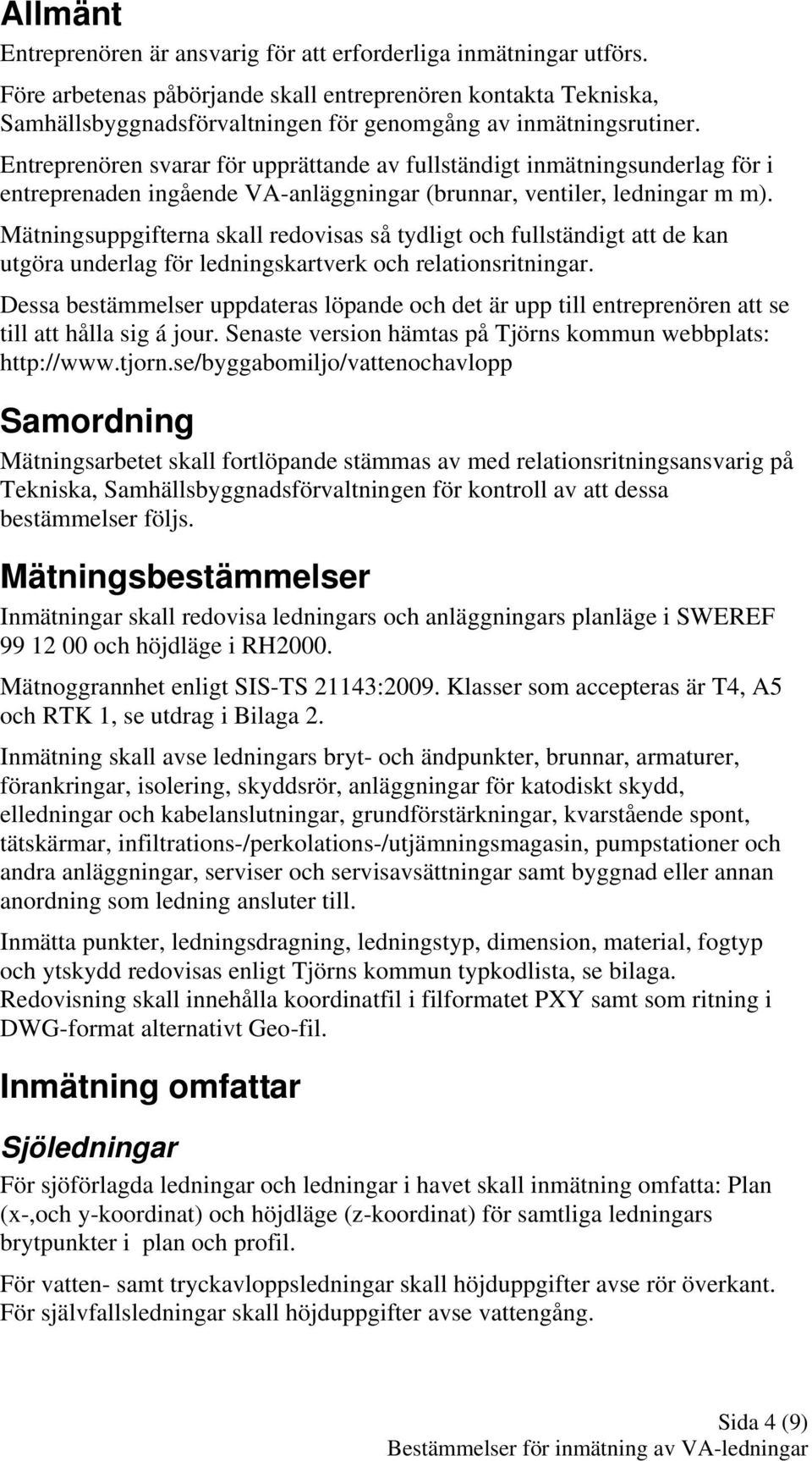 Entreprenören svarar för upprättande av fullständigt inmätningsunderlag för i entreprenaden ingående VA-anläggningar (brunnar, ventiler, ledningar m m).