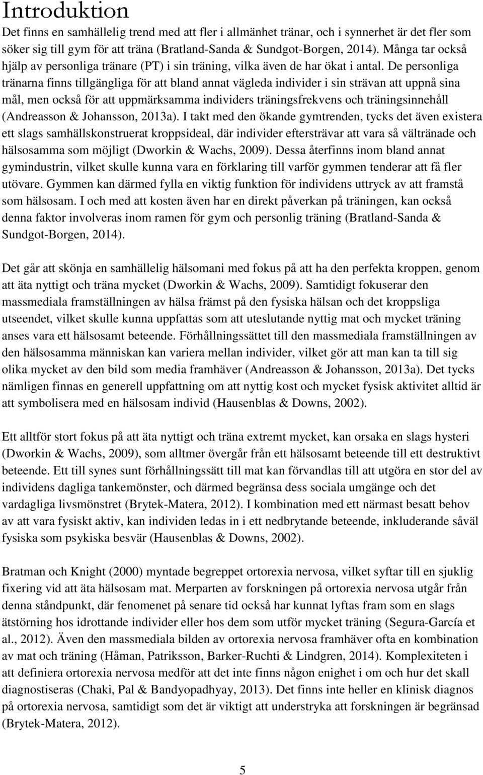 De personliga tränarna finns tillgängliga för att bland annat vägleda individer i sin strävan att uppnå sina mål, men också för att uppmärksamma individers träningsfrekvens och träningsinnehåll