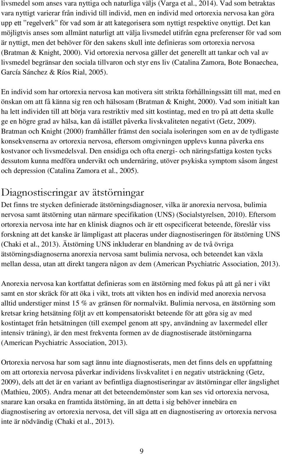 Det kan möjligtvis anses som allmänt naturligt att välja livsmedel utifrån egna preferenser för vad som är nyttigt, men det behöver för den sakens skull inte definieras som ortorexia nervosa (Bratman