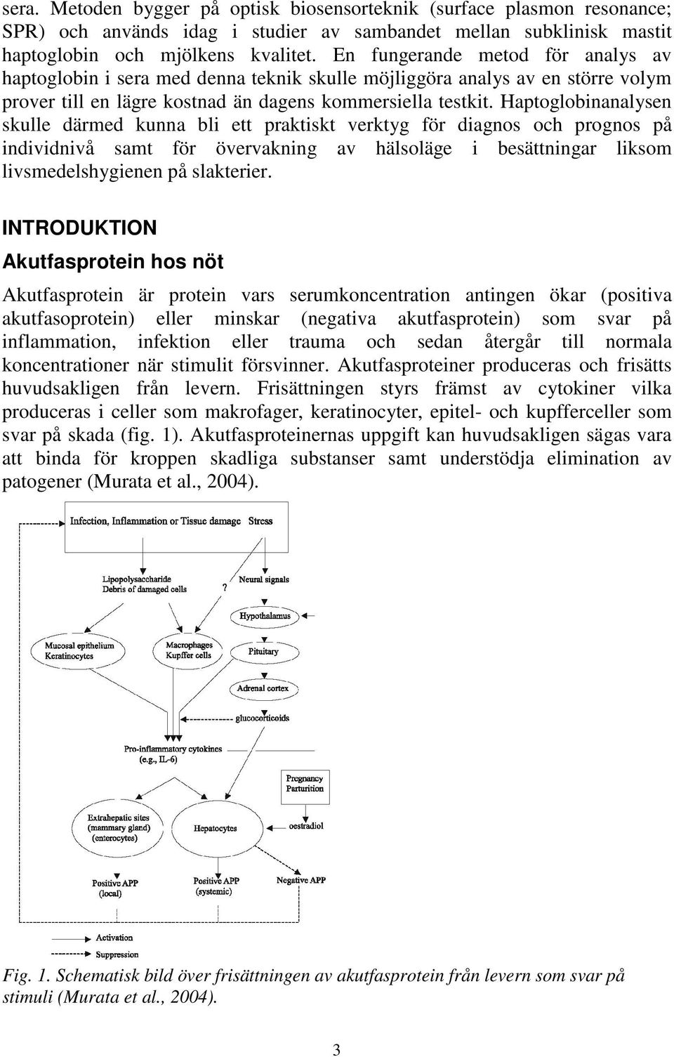 Haptoglobinanalysen skulle därmed kunna bli ett praktiskt verktyg för diagnos och prognos på individnivå samt för övervakning av hälsoläge i besättningar liksom livsmedelshygienen på slakterier.