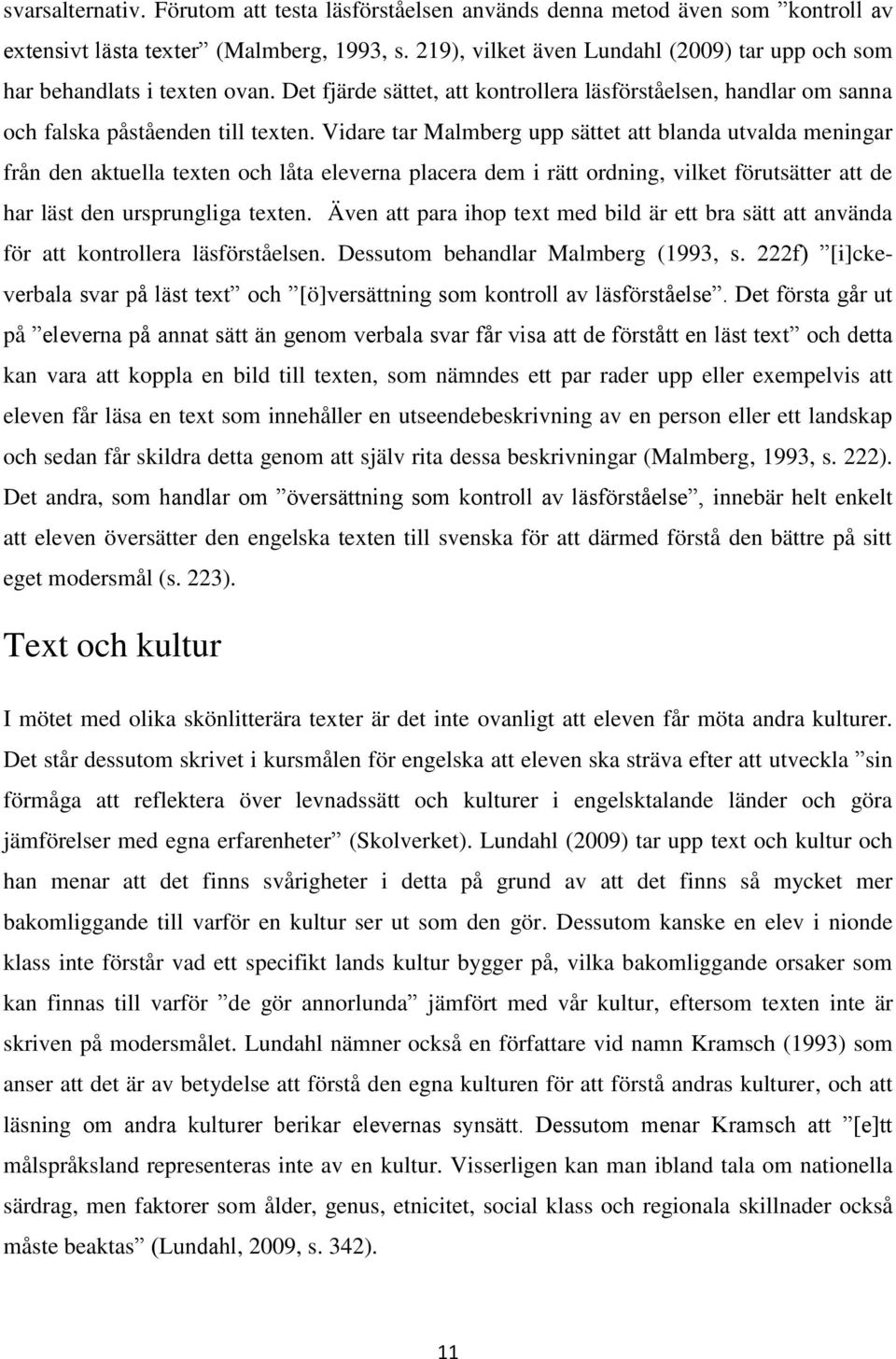 Vidare tar Malmberg upp sättet att blanda utvalda meningar från den aktuella texten och låta eleverna placera dem i rätt ordning, vilket förutsätter att de har läst den ursprungliga texten.
