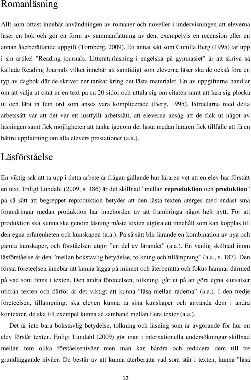 Litteraturläsning i engelska på gymnasiet är att skriva så kallade Reading Journals vilket innebär att samtidigt som eleverna läser ska de också föra en typ av dagbok där de skriver ner tankar kring