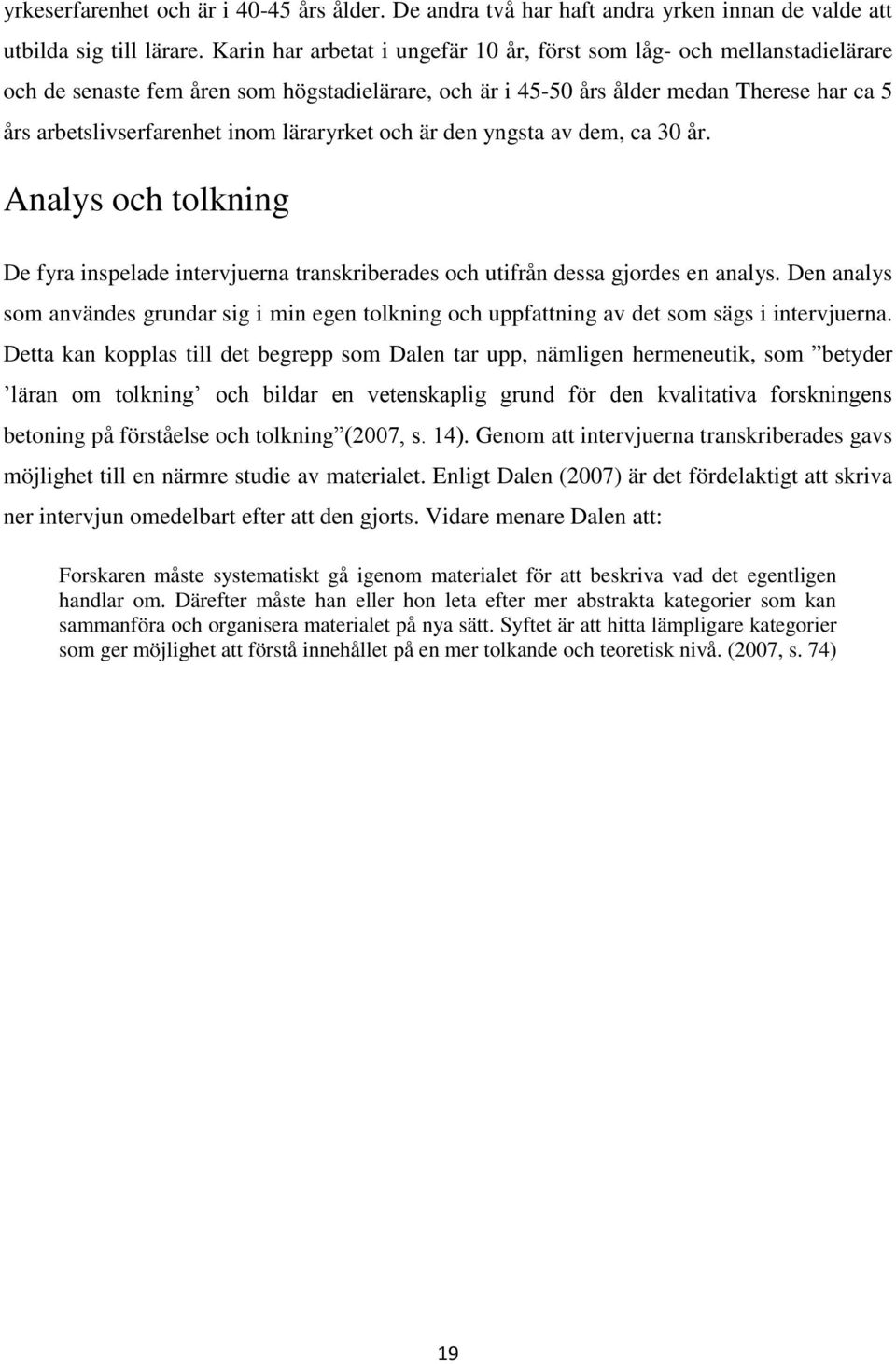 läraryrket och är den yngsta av dem, ca 30 år. Analys och tolkning De fyra inspelade intervjuerna transkriberades och utifrån dessa gjordes en analys.
