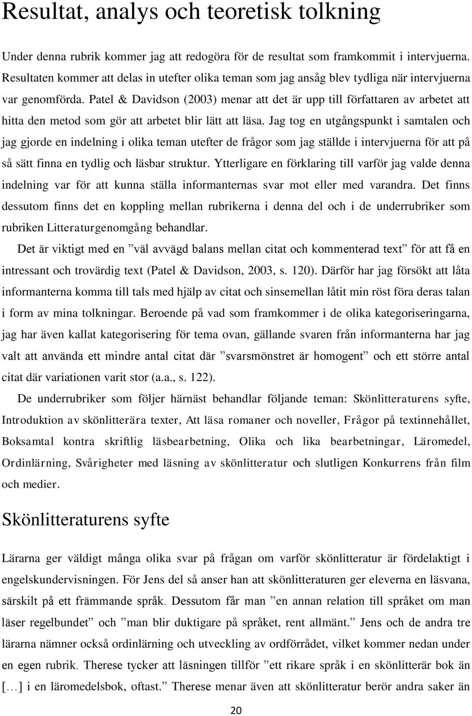 Patel & Davidson (2003) menar att det är upp till författaren av arbetet att hitta den metod som gör att arbetet blir lätt att läsa.