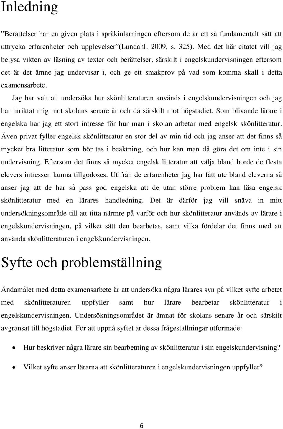 i detta examensarbete. Jag har valt att undersöka hur skönlitteraturen används i engelskundervisningen och jag har inriktat mig mot skolans senare år och då särskilt mot högstadiet.