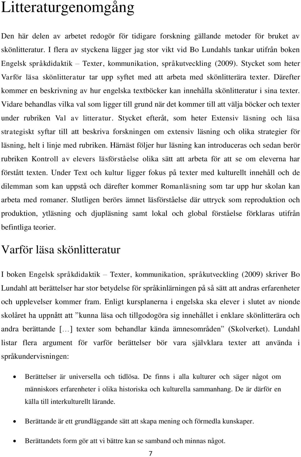 Stycket som heter Varför läsa skönlitteratur tar upp syftet med att arbeta med skönlitterära texter.