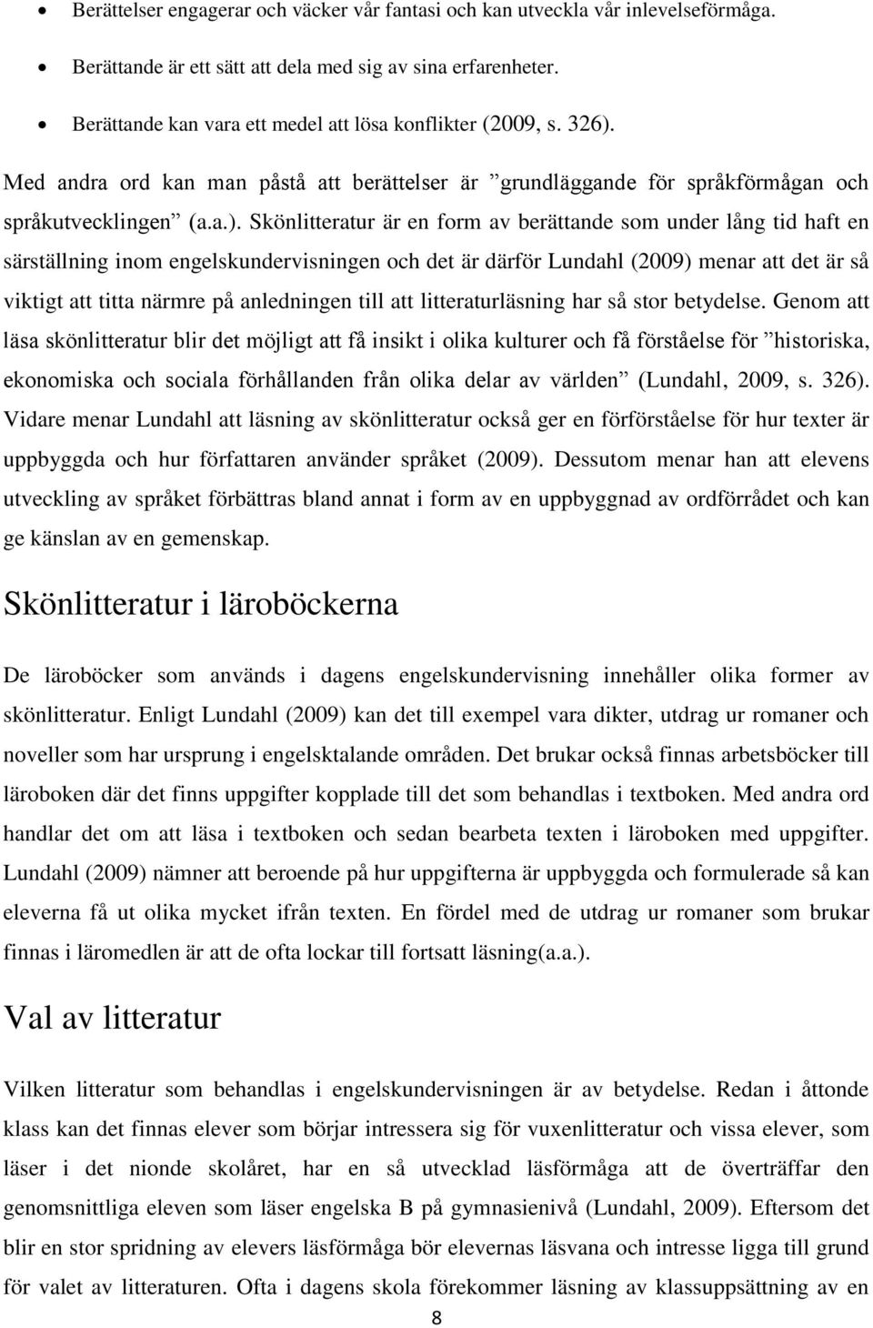 Med andra ord kan man påstå att berättelser är grundläggande för språkförmågan och språkutvecklingen (a.a.).