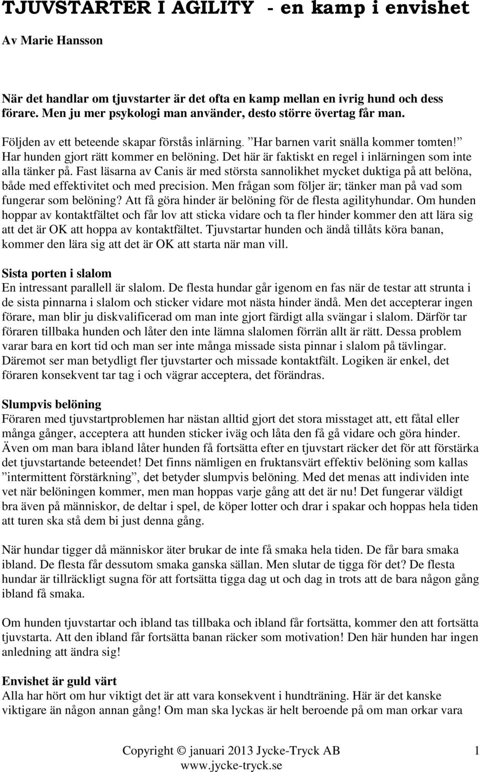 Det här är faktiskt en regel i inlärningen som inte alla tänker på. Fast läsarna av Canis är med största sannolikhet mycket duktiga på att belöna, både med effektivitet och med precision.