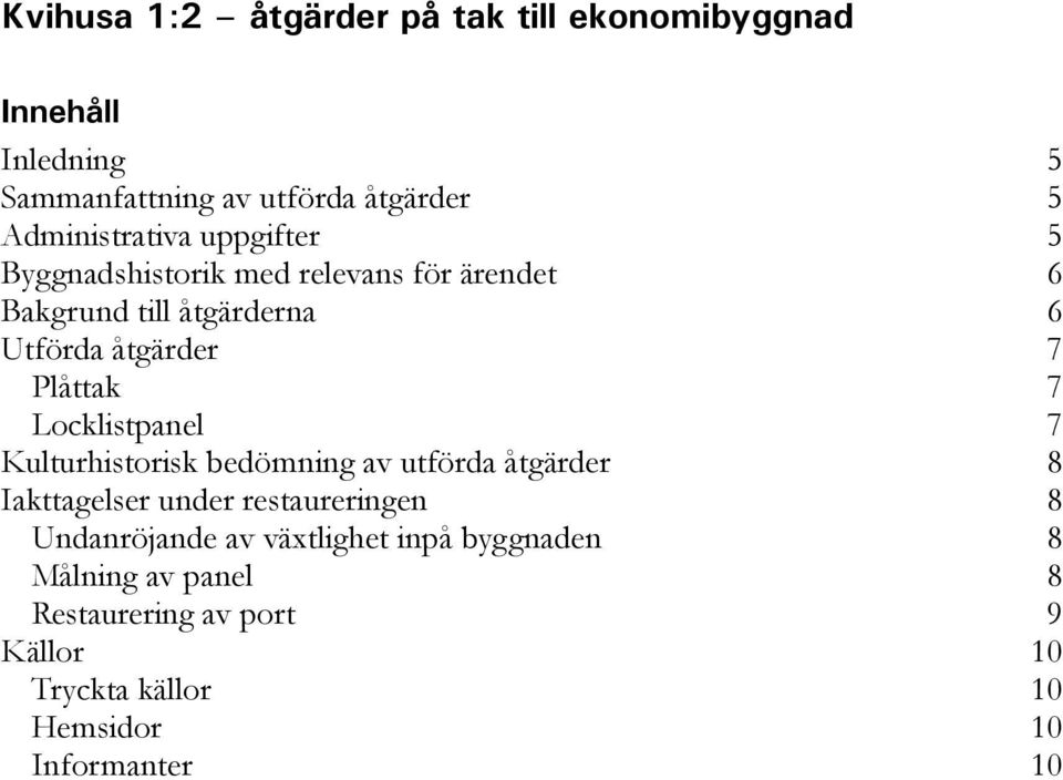 Plåttak 7 Locklistpanel 7 Kulturhistorisk bedömning av utförda åtgärder 8 Iakttagelser under restaureringen 8