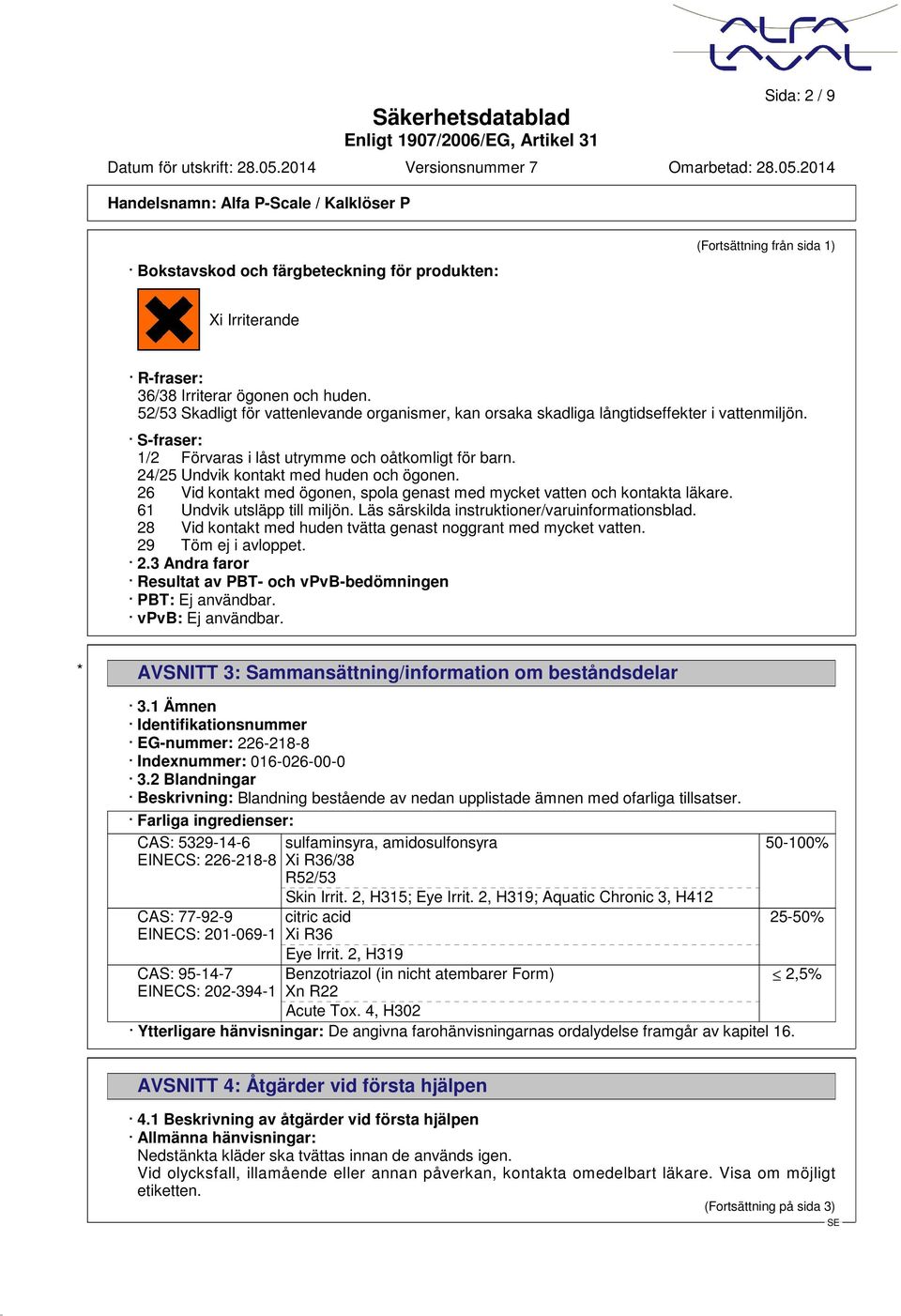 24/25 Undvik kontakt med huden och ögonen. 26 Vid kontakt med ögonen, spola genast med mycket vatten och kontakta läkare. 61 Undvik utsläpp till miljön.