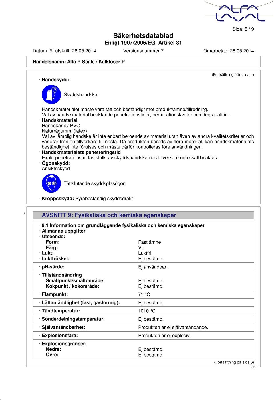 Handskmaterial Handskar av PVC Naturrågummi (latex) Val av lämplig handske är inte enbart beroende av material utan även av andra kvalitetskriterier och varierar från en tillverkare till nästa.