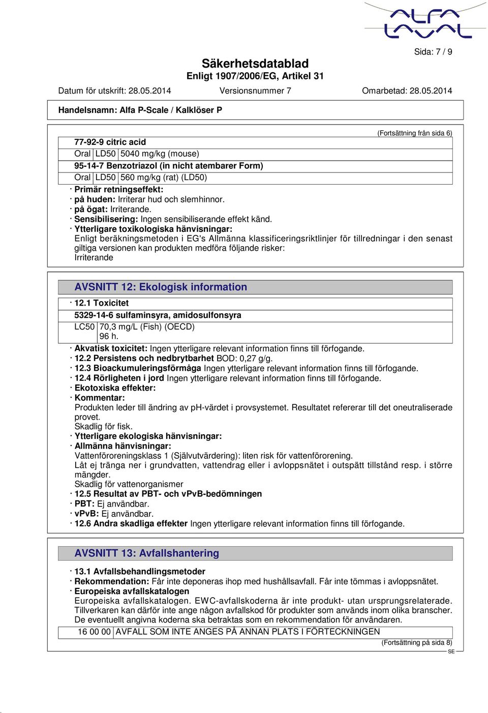 Ytterligare toxikologiska hänvisningar: Enligt beräkningsmetoden i EG's Allmänna klassificeringsriktlinjer för tillredningar i den senast giltiga versionen kan produkten medföra följande risker: