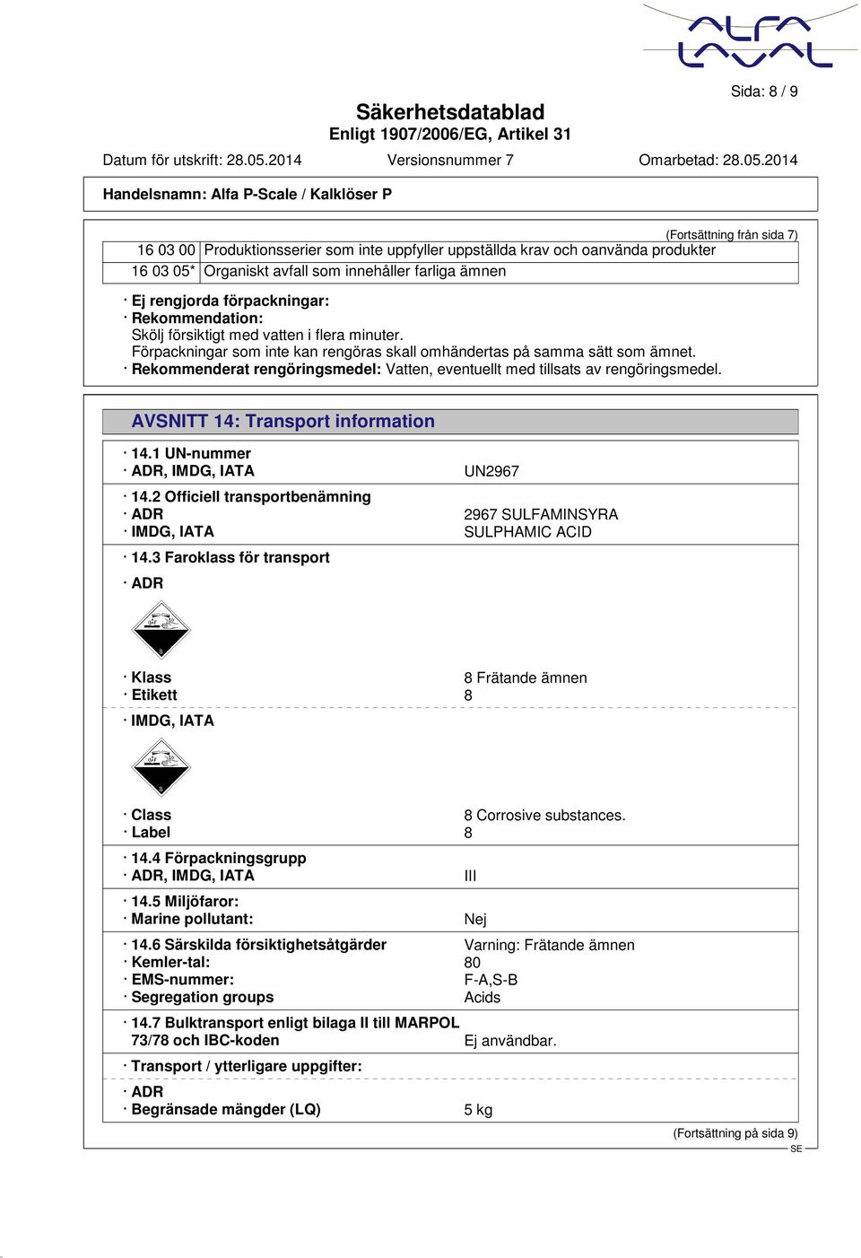 Rekommenderat rengöringsmedel: Vatten, eventuellt med tillsats av rengöringsmedel. AVSNITT 14: Transport information 14.1 UN-nummer ADR, IMDG, IATA UN2967 14.