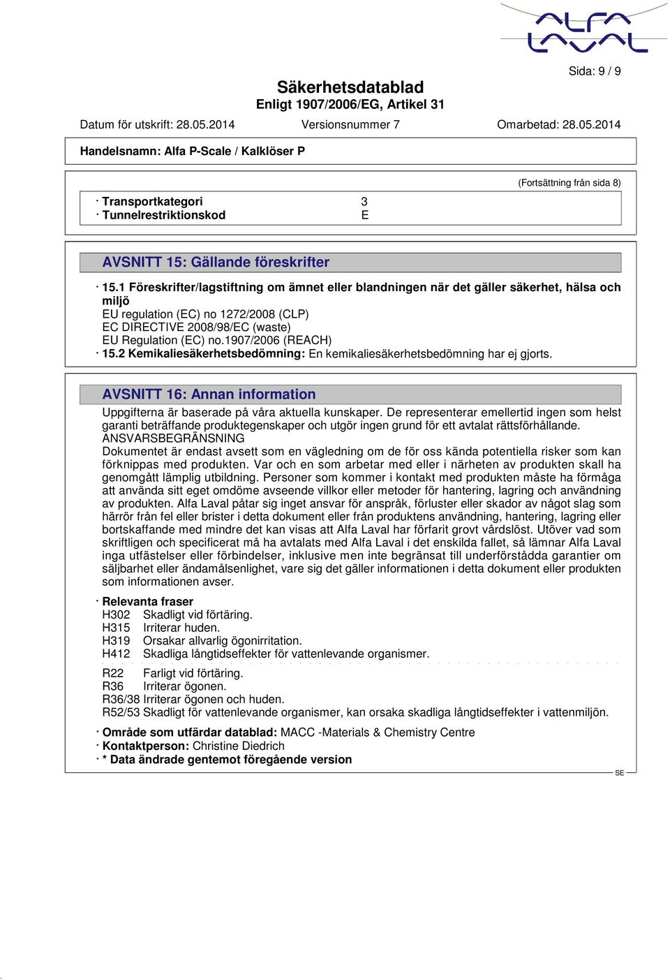 1907/2006 (REACH) 15.2 Kemikaliesäkerhetsbedömning: En kemikaliesäkerhetsbedömning har ej gjorts. AVSNITT 16: Annan information Uppgifterna är baserade på våra aktuella kunskaper.