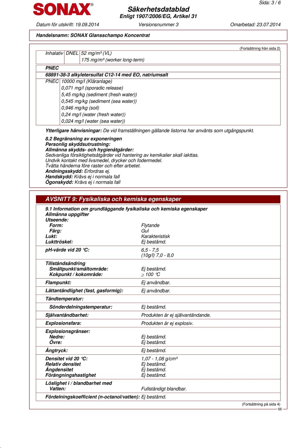 utgångspunkt. 8.2 Begränsning av exponeringen Personlig skyddsutrustning: Allmänna skydds- och hygienåtgärder: Sedvanliga försiktighetsåtgärder vid hantering av kemikalier skall iakttas.