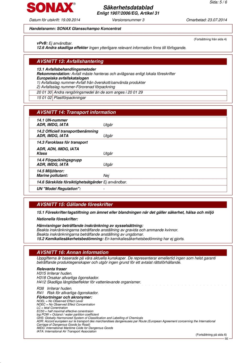 2) Avfallsslag nummer-förorenad förpackning 20 01 30 Andra rengöringsmedel än de som anges i 20 01 29 15 01 02 Plastförpackningar AVSNITT 14: Transport information 14.1 UN-nummer ADR, IMDG, IATA 14.