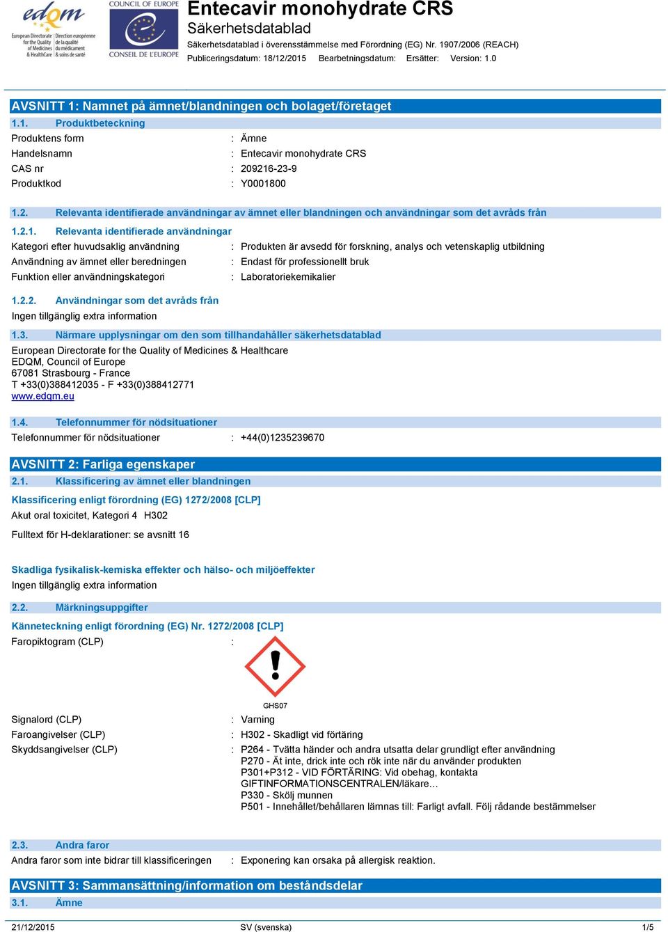 2.1. Relevanta identifierade användningar Kategori efter huvudsaklig användning Användning av ämnet eller beredningen Funktion eller användningskategori 1.2.2. Användningar som det avråds från : Produkten är avsedd för forskning, analys och vetenskaplig utbildning : Endast för professionellt bruk : Laboratoriekemikalier 1.