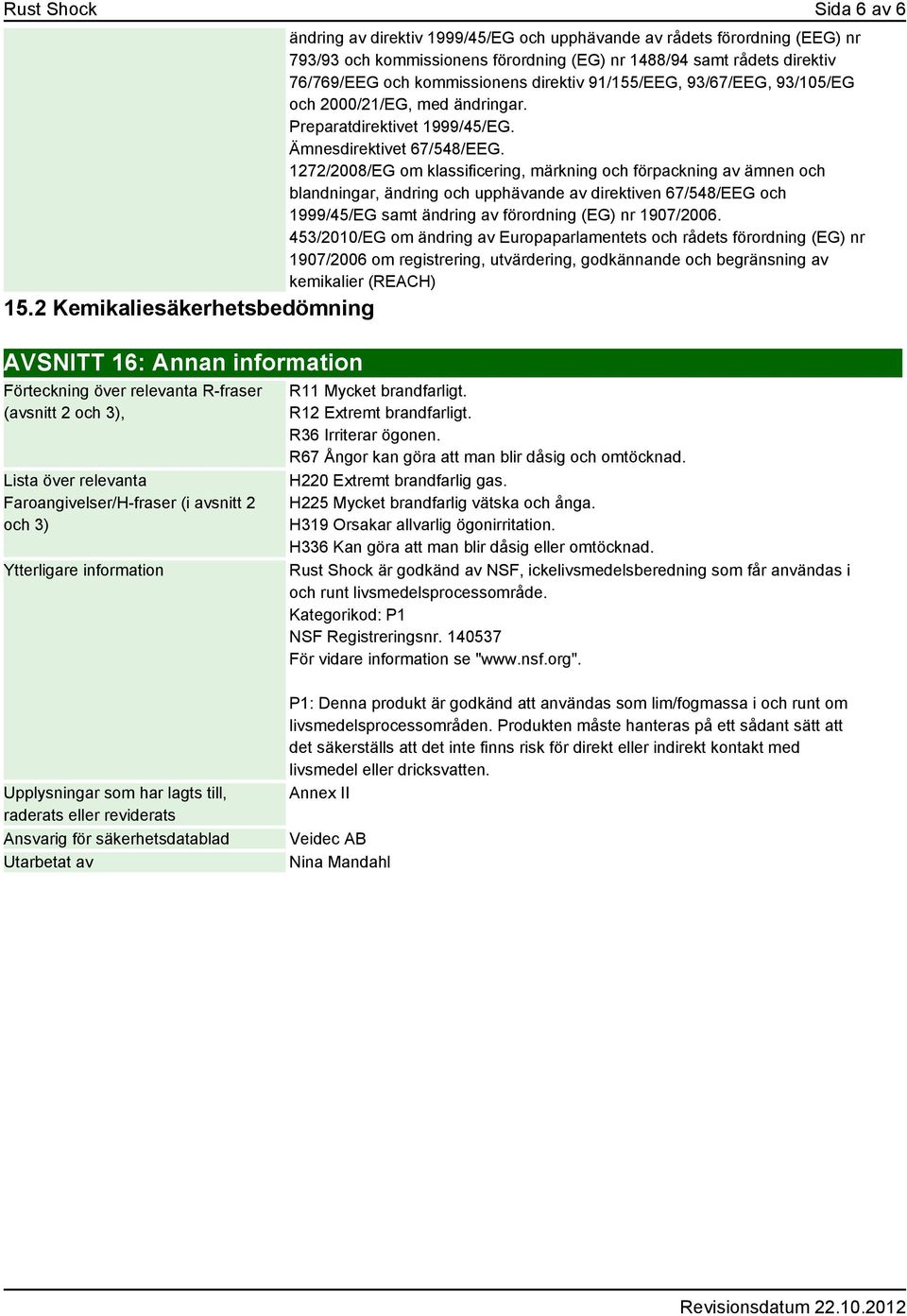 1272/2008/EG om klassificering, märkning och förpackning av ämnen och blandningar, ändring och upphävande av direktiven 67/548/EEG och 1999/45/EG samt ändring av förordning (EG) nr 1907/2006.
