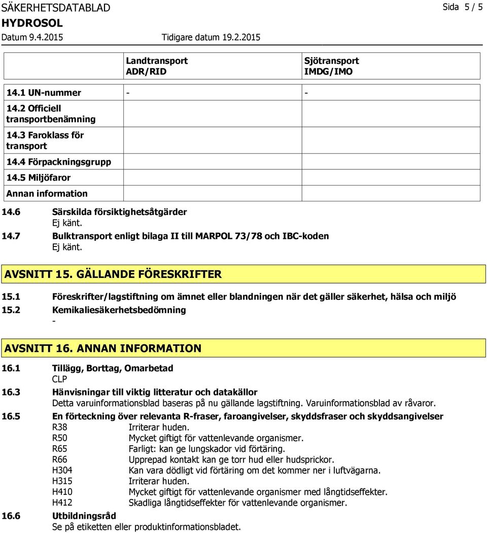 1 Föreskrifter/lagstiftning om ämnet eller blandningen när det gäller säkerhet, hälsa och miljö 15.2 Kemikaliesäkerhetsbedömning AVSNITT 16. ANNAN INFORMATION 16.1 Tillägg, Borttag, Omarbetad CLP 16.