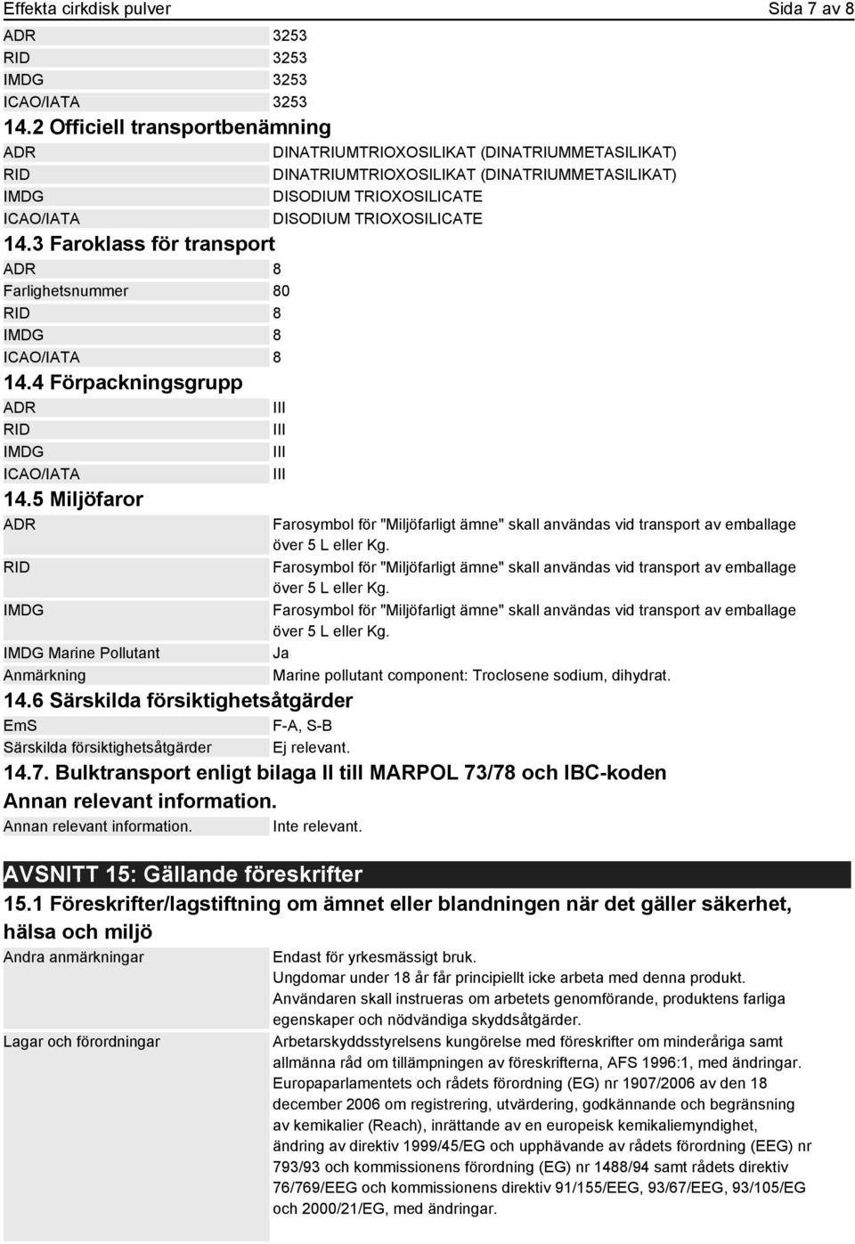 3 Faroklass för transport ADR 8 Farlighetsnummer 80 RID 8 IMDG 8 ICAO/IATA 8 14.4 Förpackningsgrupp ADR III RID IMDG ICAO/IATA 14.