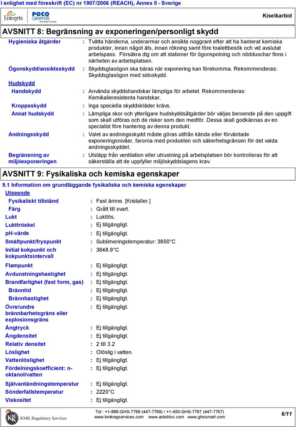 underarmar och ansikte noggrant efter att ha hanterat kemiska produkter, innan något äts, innan rökning samt före toalettbesök och vid avslutat arbetspass.