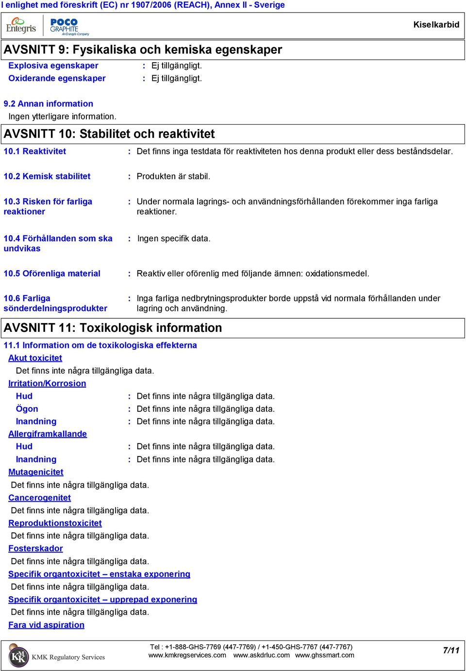 10.3 Risken för farliga reaktioner Under normala lagrings och användningsförhållanden förekommer inga farliga reaktioner. 10.