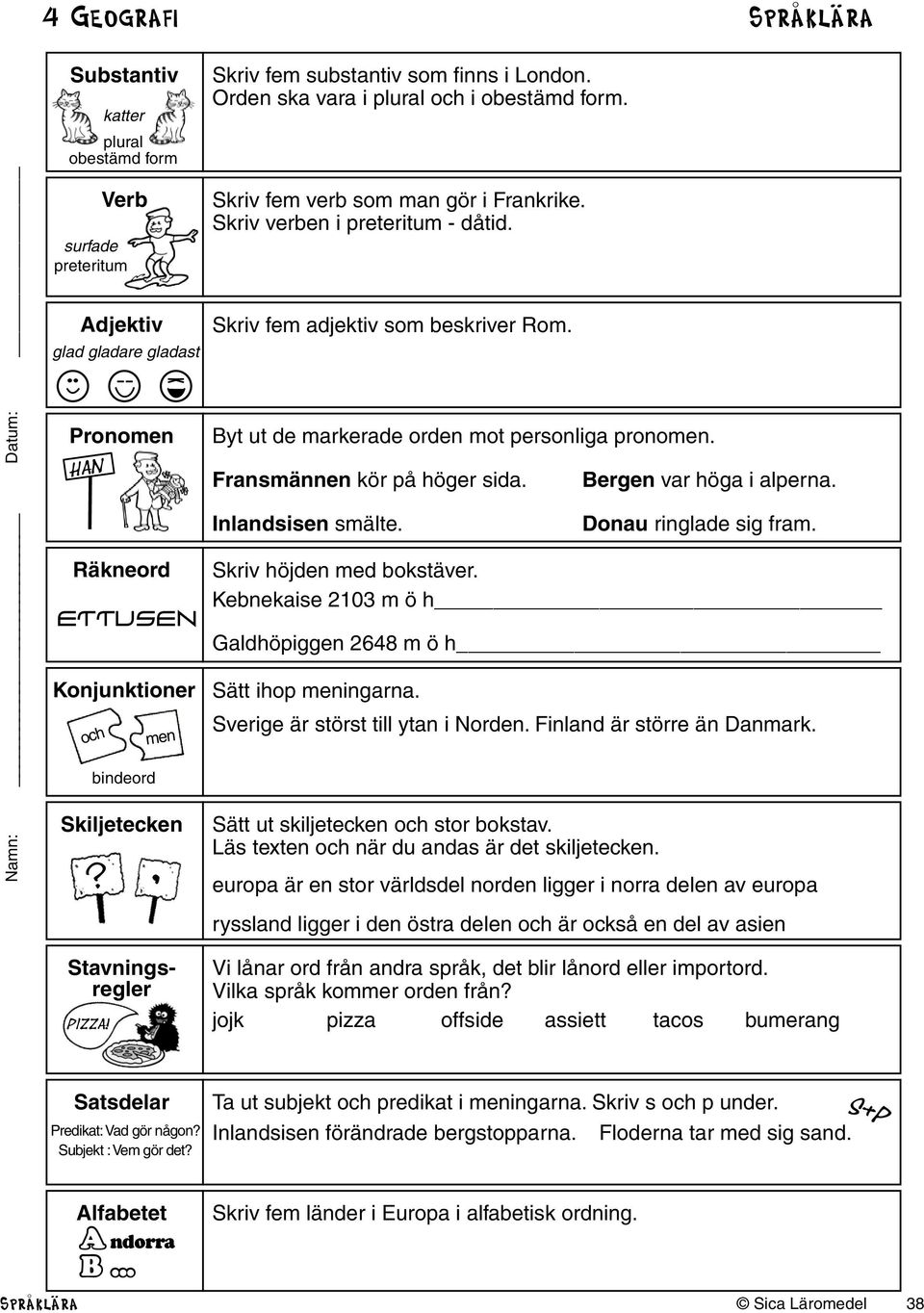 Byt ut de markerade orden mot personliga pronomen. Fransmännen kör på höger sida. Bergen var höga i alperna. Räkneord ettusen Konjunktioner och bindeord Skiljetecken? men, Inlandsisen smälte.