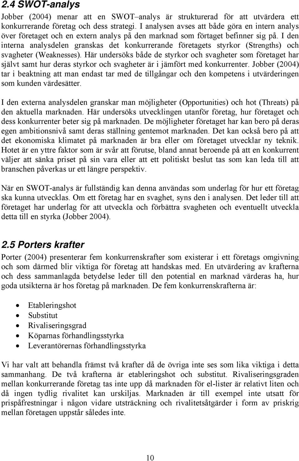 I den interna analysdelen granskas det konkurrerande företagets styrkor (Strengths) och svagheter (Weaknesses).