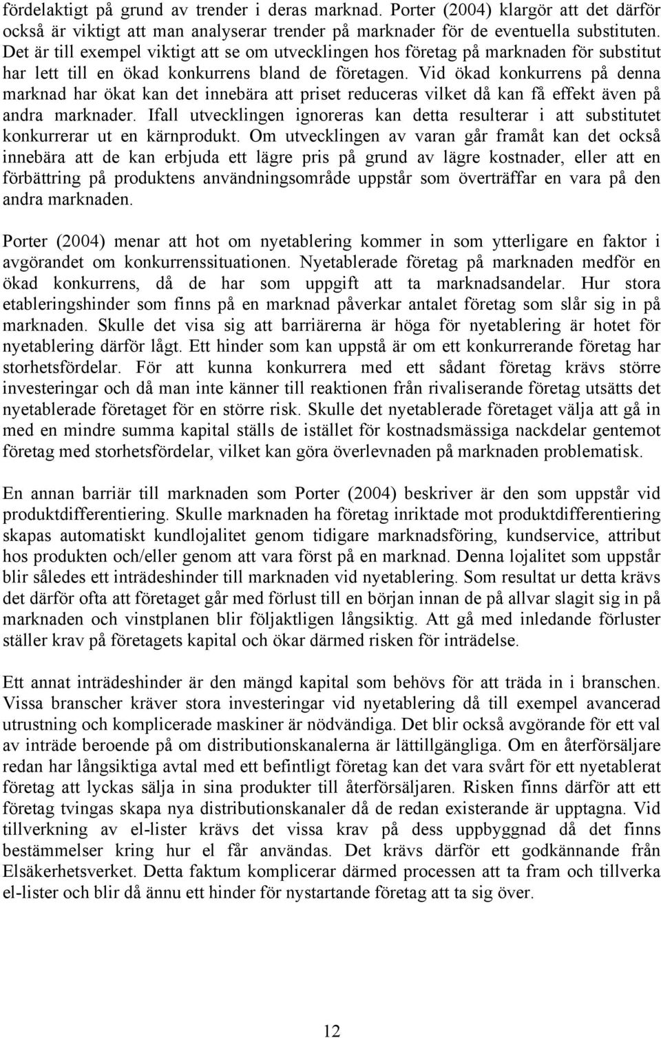 Vid ökad konkurrens på denna marknad har ökat kan det innebära att priset reduceras vilket då kan få effekt även på andra marknader.