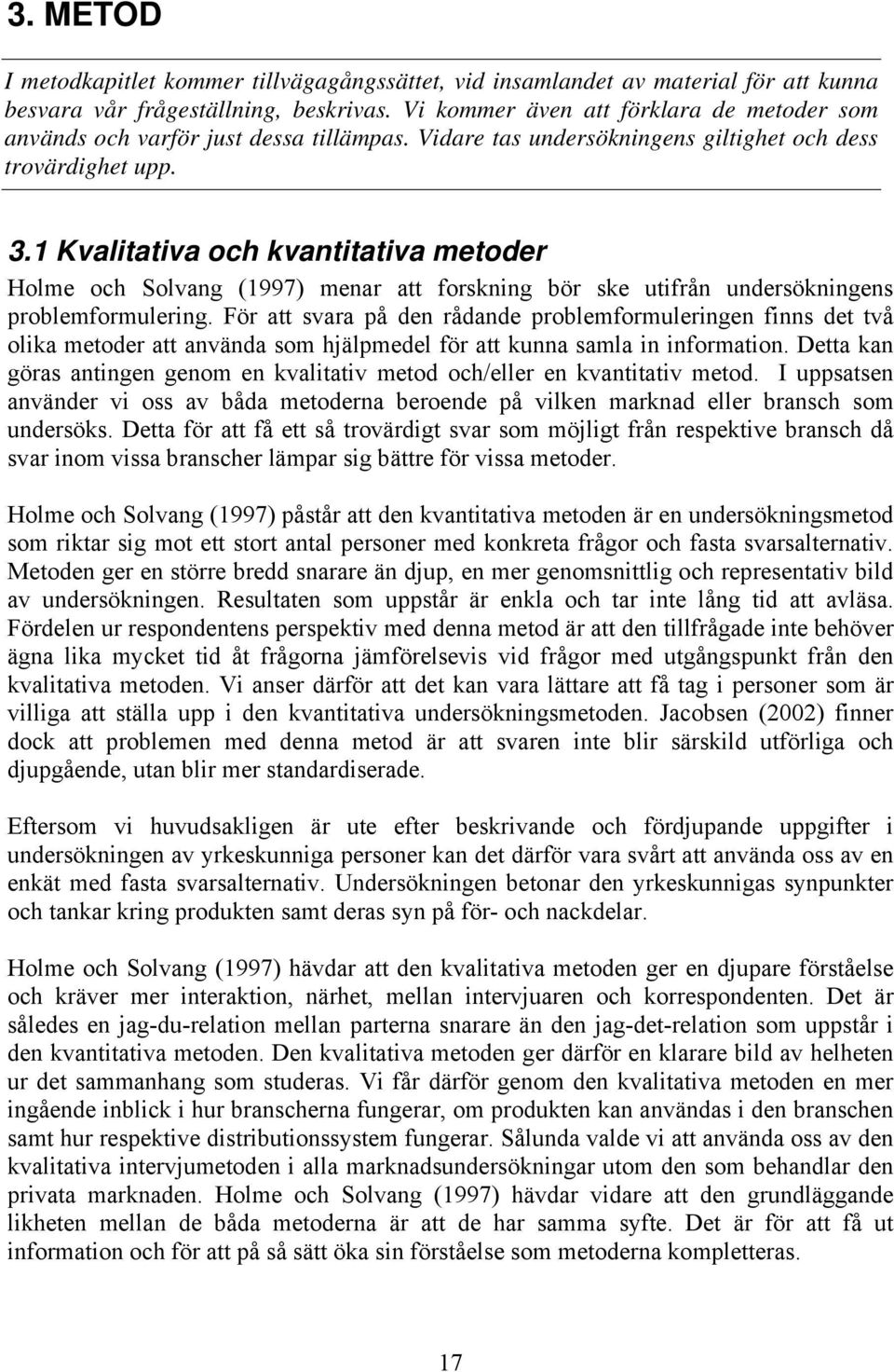 1 Kvalitativa och kvantitativa metoder Holme och Solvang (1997) menar att forskning bör ske utifrån undersökningens problemformulering.